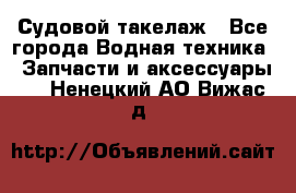 Судовой такелаж - Все города Водная техника » Запчасти и аксессуары   . Ненецкий АО,Вижас д.